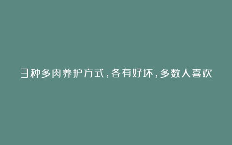 3种多肉养护方式，各有好坏，多数人喜欢水培，你更喜欢哪种？