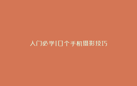 入门必学10个手机摄影技巧