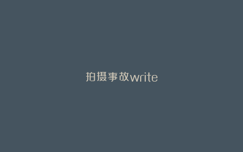 拍摄事故write