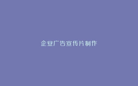 企业广告宣传片制作