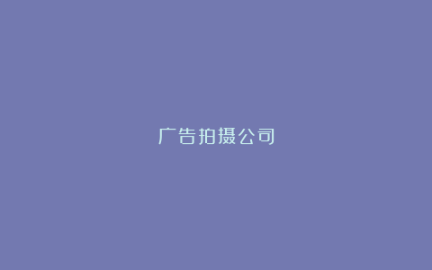 广告拍摄公司