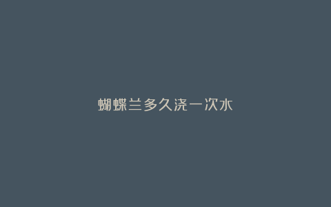 蝴蝶兰多久浇一次水