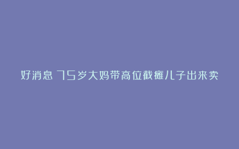 好消息:75岁大妈带高位截瘫儿子出来卖多肉植物,爱心企业全部收购啦!