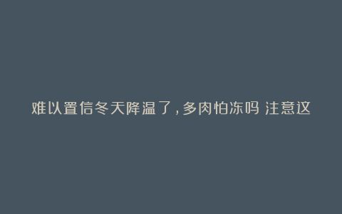 难以置信冬天降温了,多肉怕冻吗?注意这3点,安全过寒冬