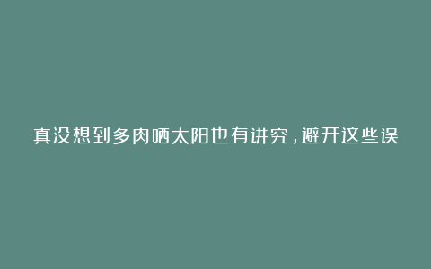 真没想到多肉晒太阳也有讲究,避开这些误区,多肉才能长得好