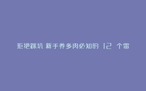 拒绝踩坑!新手养多肉必知的 12 个雷区