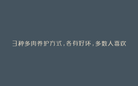3种多肉养护方式,各有好坏,多数人喜欢水培,你更喜欢哪种?