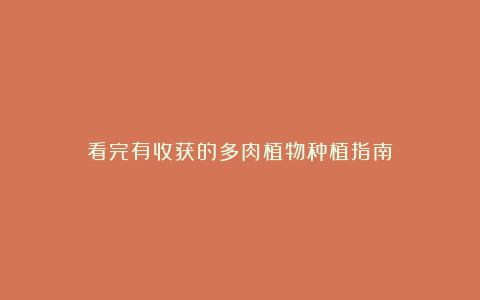看完有收获的多肉植物种植指南