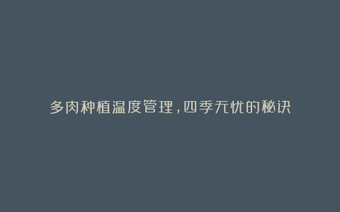 多肉种植温度管理,四季无忧的秘诀